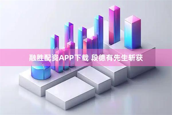 融胜配资APP下载 段德有先生斩获